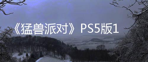 《猛兽派对》PS5版1月23日发售 新狼人杀模式同步上线