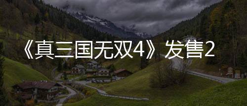 《真三国无双4》发售20周年 《起源》制作人庄知彦发推庆祝