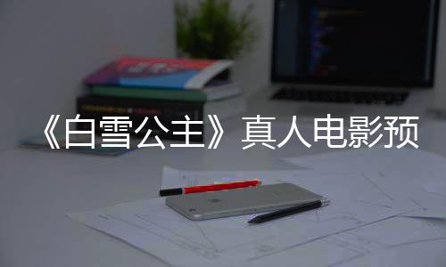 《白雪公主》真人电影预告 明年春季上映