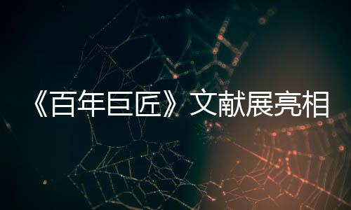 《百年巨匠》文献展亮相国家图书馆