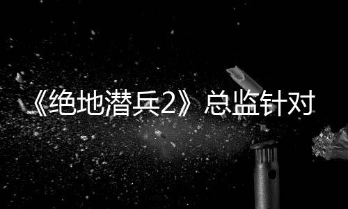 《绝地潜兵2》总监针对DEI发言 反而把自己拖进了战场