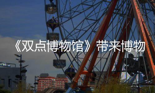 《双点博物馆》带来博物馆经营的基础玩法详解