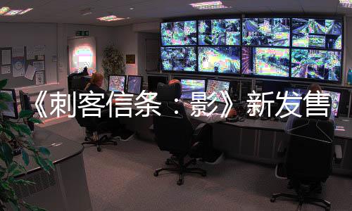 《刺客信条：影》新发售日期 撞车日本恐袭事件日