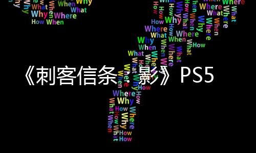 《刺客信条：影》PS5三种画面模式：Pro有额外光追功能