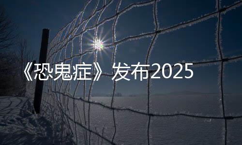 《恐鬼症》发布2025年更新路线图 新地图和季节性活动等