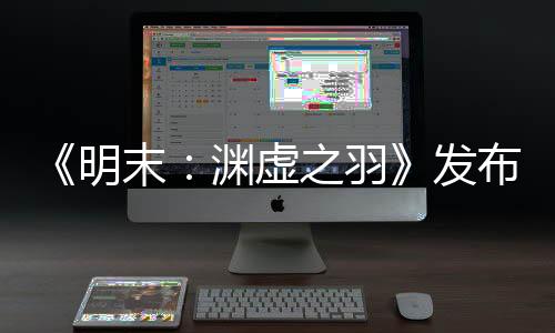 《明末：渊虚之羽》发布女主性感新截图 火辣撩人