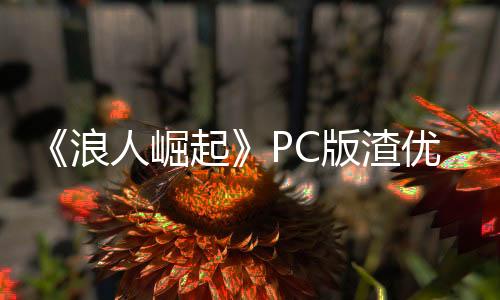 《浪人崛起》PC版渣优化 RTX 5090 4K只有64帧