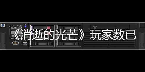 《消逝的光芒》玩家数已突破4500万 官方感谢玩家支持