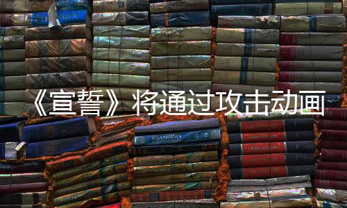 《宣誓》将通过攻击动画反馈来展示敌我实力的差距