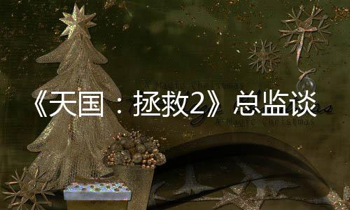 《天国：拯救2》总监谈Monolith被关：游戏出自人之手 而非公司