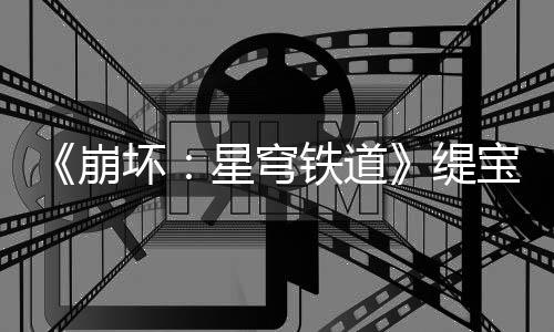 《崩坏：星穹铁道》缇宝角色PV——「童言无忌」