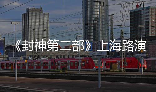 《封神第二部》上海路演  主创整活还原片中名场面和观众欢乐过春节