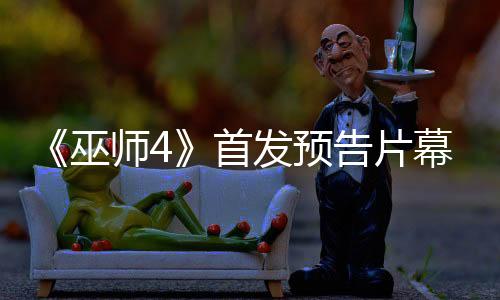《巫师4》首发预告片幕后花絮 特别注重真实性