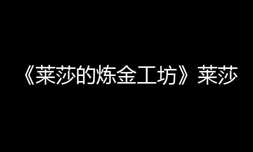 《莱莎的炼金工坊》莱莎新手办 睡眼惺忪的少女