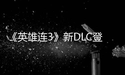《英雄连3》新DLC登陆Steam 预定2月下旬正式推出