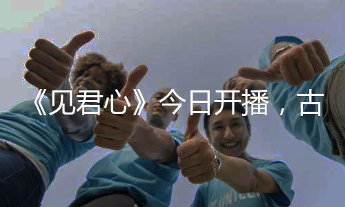 《见君心》今日开播，古装爱情微短剧黑马预定，李岱昆方瑾首搭火花四溅！