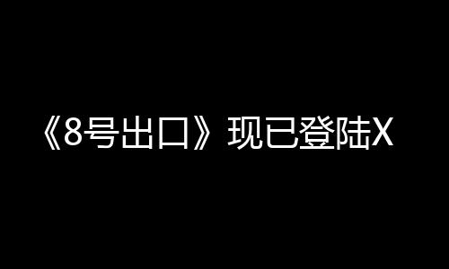 《8号出口》现已登陆Xbox 港服售价26港币