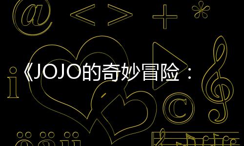 《JOJO的奇妙冒险：飙马野郎》动画化决定