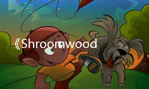 《Shroomwood》Steam上线 俯视角肉鸽战斗生存