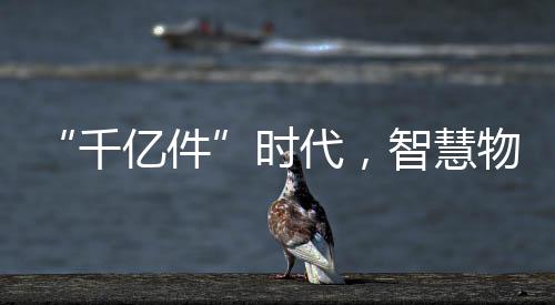 “千亿件”时代，智慧物流加速重塑快递员日常