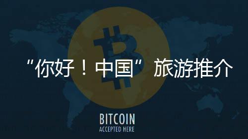 “你好！中国”旅游推介活动暨《封神第二部：战火西岐》全法首映礼在巴黎举办