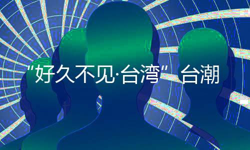 “好久不见·台湾”台潮文创馆在福建泉州开馆
