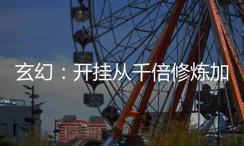 玄幻：开挂从千倍修炼加速开始