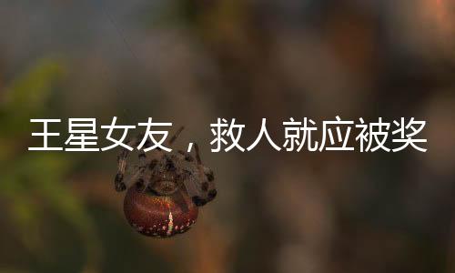 王星女友，救人就应被奖励结婚吗？——一场关于爱与责任的深度探讨