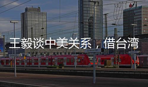 王毅谈中美关系，借台湾生事是给日本找事，也是损害中美关系之举