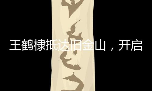 王鹤棣抵达旧金山，开启全新旅程