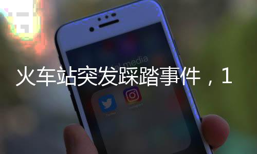 火车站突发踩踏事件，18人丧命