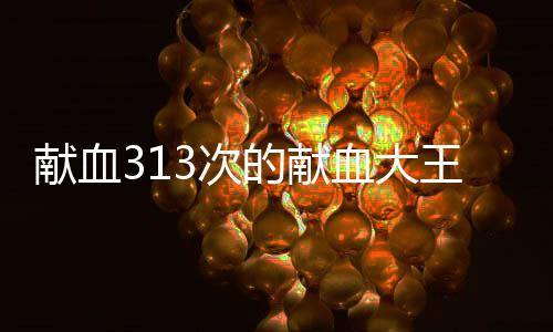 献血313次的献血大王突发脑梗，社区热心人士共同呼吁关爱与援助