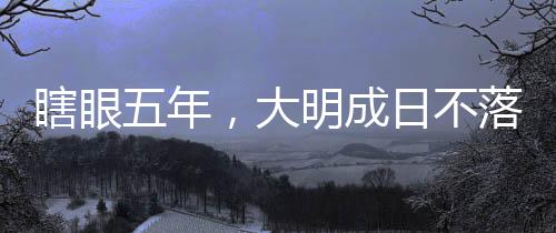 瞎眼五年，大明成日不落了？