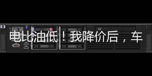 电比油低！我降价后，车企都慌了