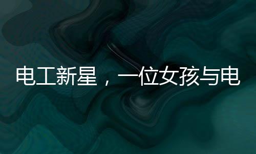 电工新星，一位女孩与电的世界的七年之旅