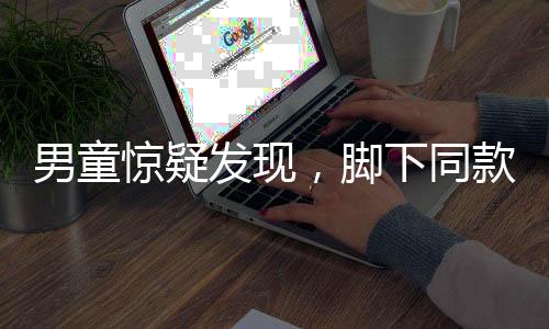 男童惊疑发现，脚下同款鞋子背后的亲子情深