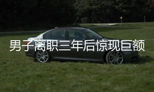 男子离职三年后惊现巨额债务，背后真相引人深思
