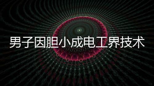 男子因胆小成电工界技术大神，精湛技艺赢得众人瞩目