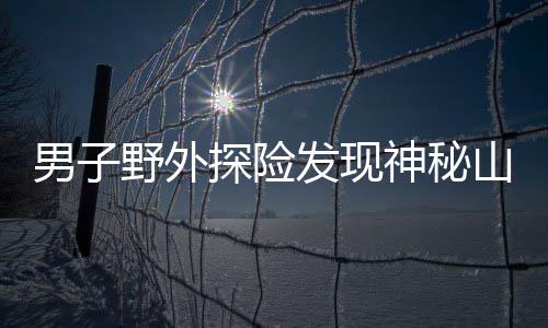男子野外探险发现神秘山洞，扔石块探深20秒未触底，引发关注