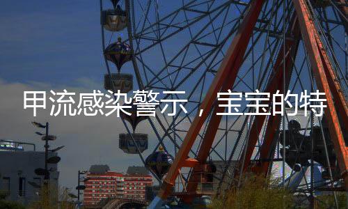 甲流感染警示，宝宝的特殊病例，仿佛鼻子安装上了吹风机的极端现象分析