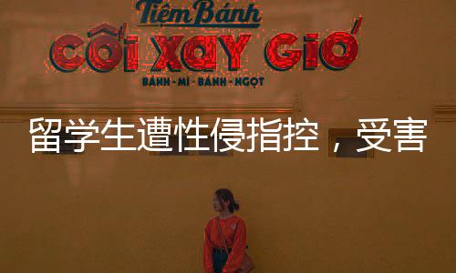 留学生遭性侵指控，受害者达十人引发关注浪潮
