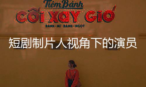 短剧制片人视角下的演员之路，签约与否与追梦爱豆之路的探寻