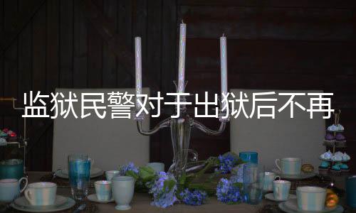 监狱民警对于出狱后不再联系的建议，深入解读其背后的考量与关怀
