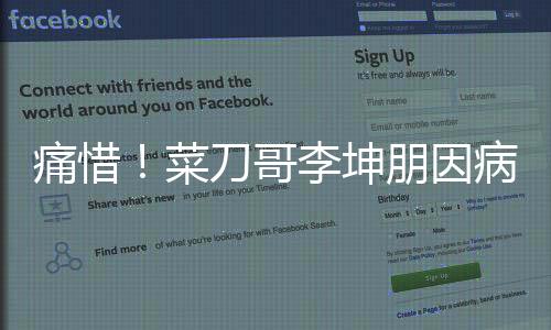 痛惜！菜刀哥李坤朋因病离世