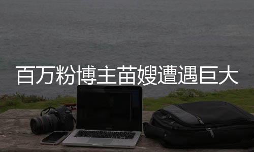百万粉博主苗嫂遭遇巨大悲痛，小儿子因病离世