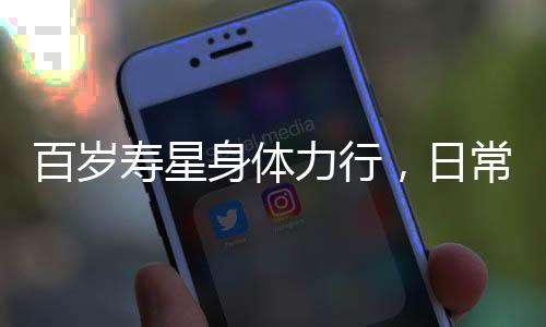 百岁寿星身体力行，日常遛弯依旧精力旺盛，这位百岁老太仍自主料理家务引人称赞