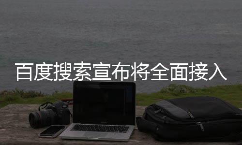 百度搜索宣布将全面接入DeepSeek——开启智能搜索新篇章