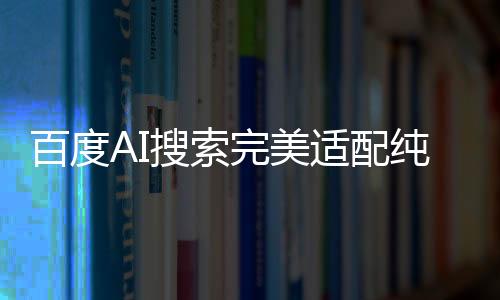 百度AI搜索完美适配纯血鸿蒙，开启智能新纪元