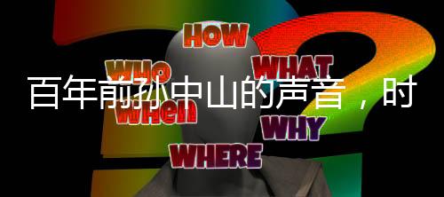 百年前孙中山的声音，时代浪潮中的先声