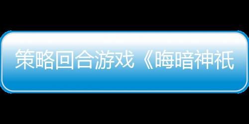 策略回合游戏《晦暗神祇2》发售日公布 3月24日发售